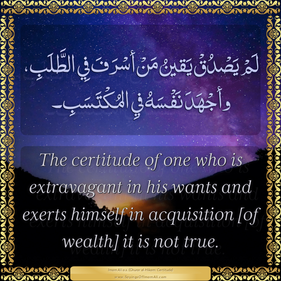 The certitude of one who is extravagant in his wants and exerts himself in...